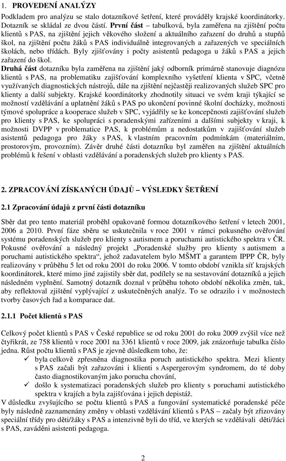 integrovaných a zařazených ve speciálních školách, nebo třídách. Byly zjišťovány i počty asistentů pedagoga u žáků s PAS a jejich zařazení do škol.