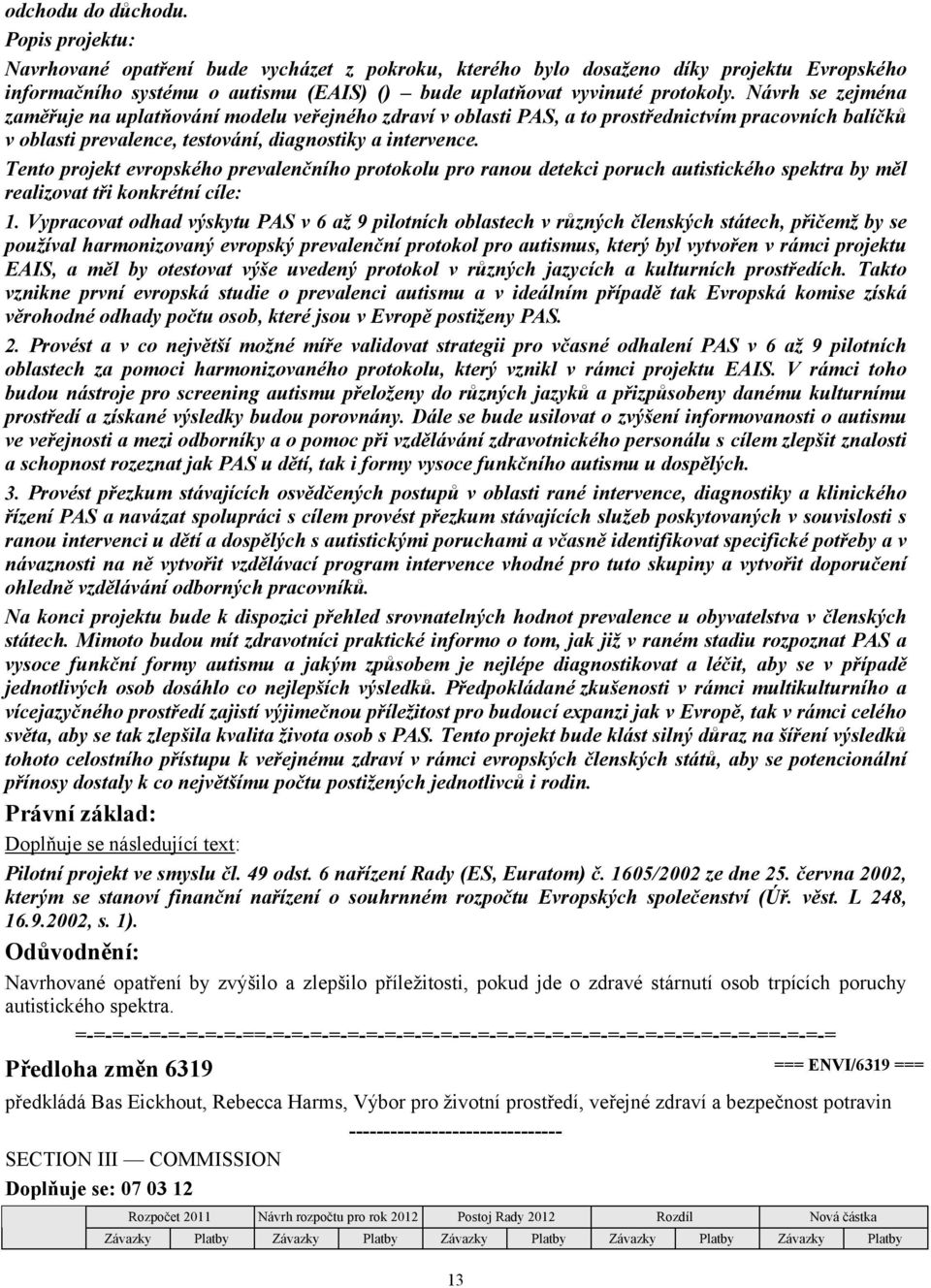 Návrh se zejména zaměřuje na uplatňování modelu veřejného zdraví v oblasti PAS, a to prostřednictvím pracovních balíčků v oblasti prevalence, testování, diagnostiky a intervence.