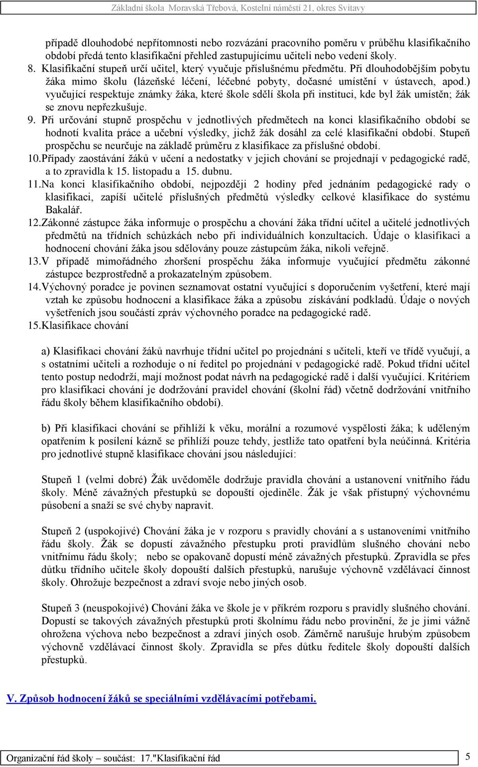 ) vyučující respektuje známky ţáka, které škole sdělí škola při instituci, kde byl ţák umístěn; ţák se znovu nepřezkušuje. 9.