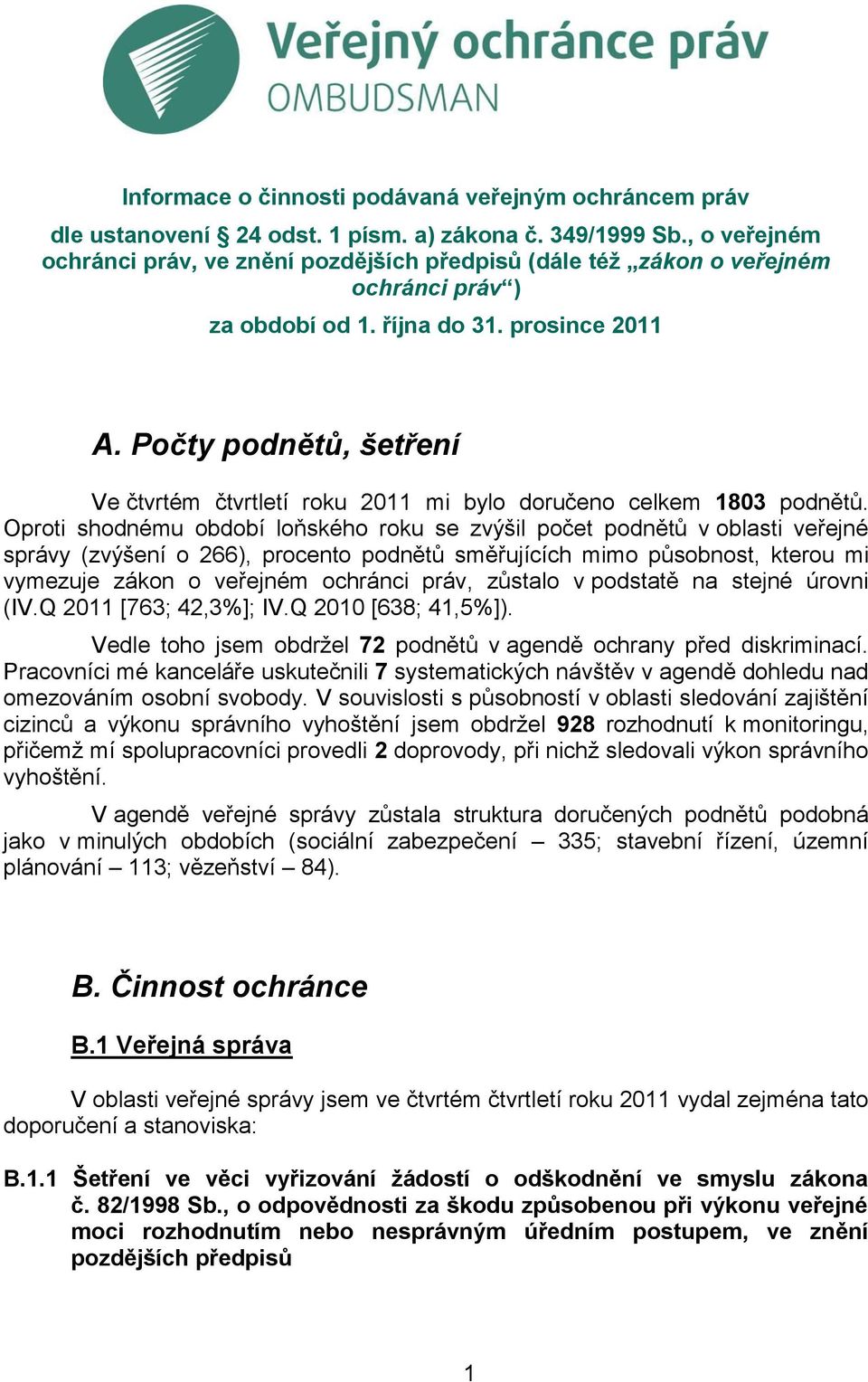 Počty podnětů, šetření Ve čtvrtém čtvrtletí roku 2011 mi bylo doručeno celkem 1803 podnětů.