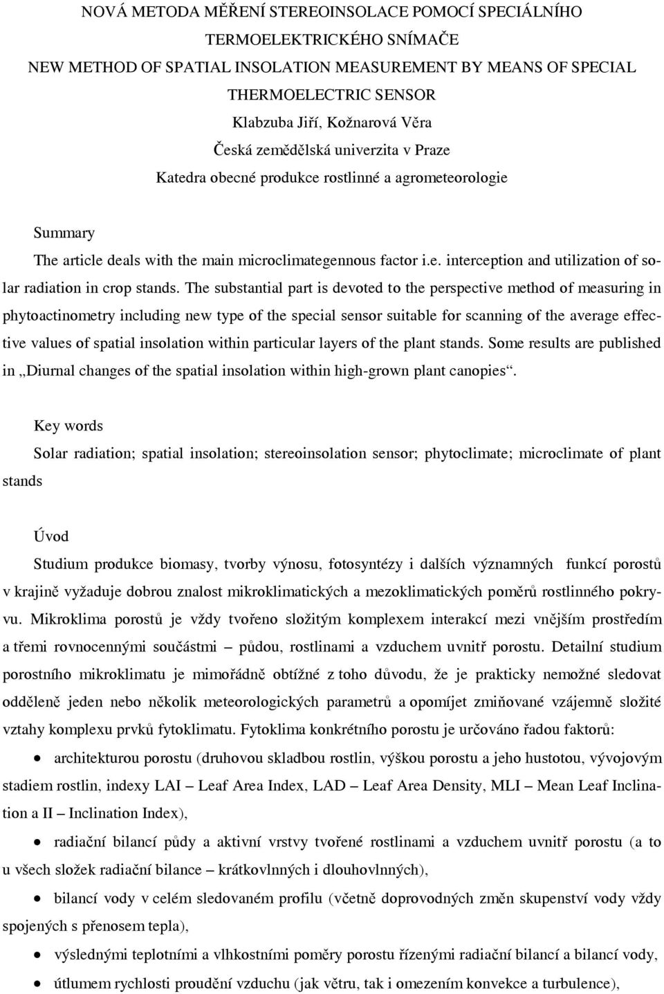 The substantial part is devoted to the perspective method of measuring in phytoactinometry including new type of the special sensor suitable for scanning of the average effective values of spatial