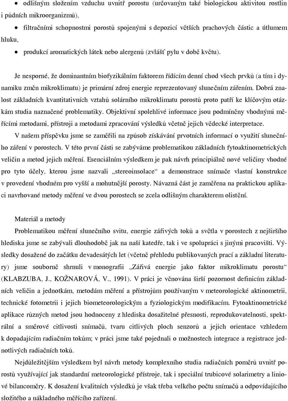 Je nesporné, že dominantním biofyzikálním faktorem řídícím denní chod všech prvků (a tím i dynamiku změn mikroklimatu) je primární zdroj energie reprezentovaný slunečním zářením.