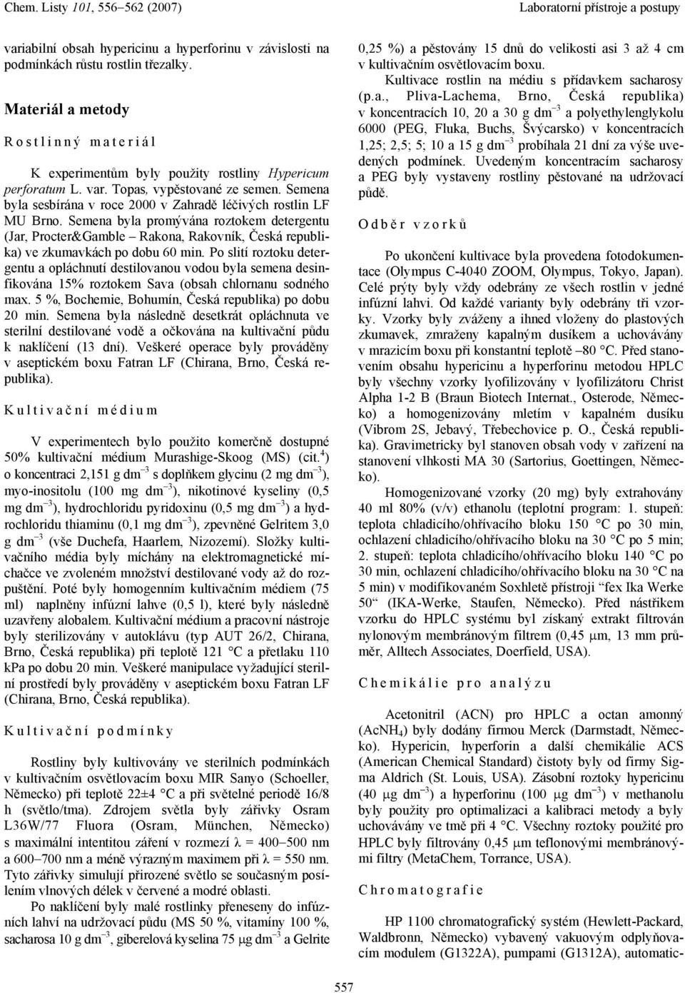 Semen yl promýván roztokem detergentu (Jr, Procter&Gmle Rkon, Rkovník, Česká repulik) ve zkumvkách po dou 6 min.