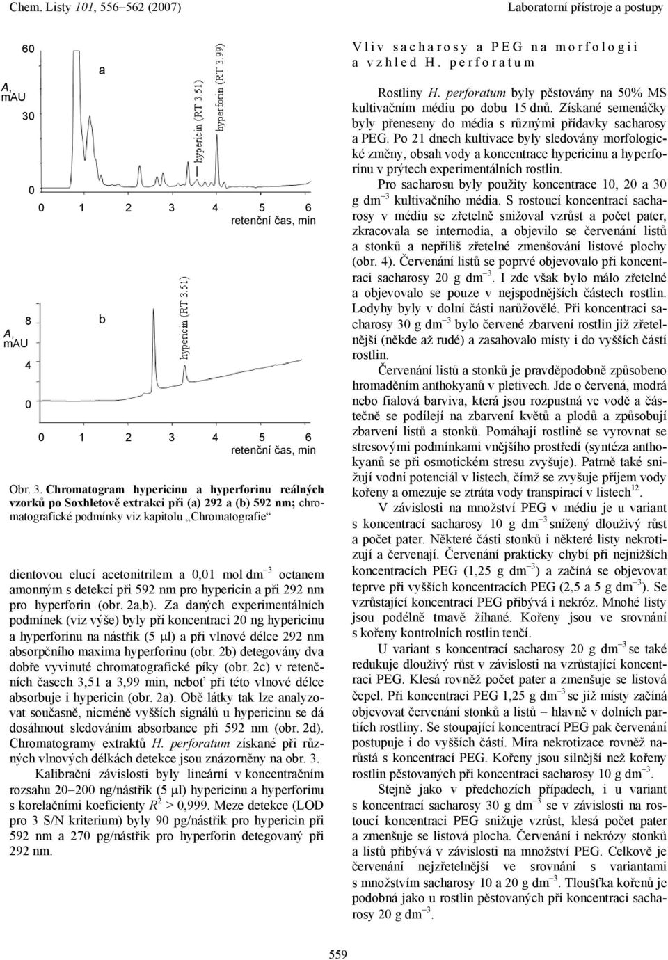 Z dných experimentálních podmínek (viz výše) yly při koncentrci 2 ng hypericinu hyperforinu n nástřik (5 µl) při vlnové délce 292 nm sorpčního mxim hyperforinu (or.