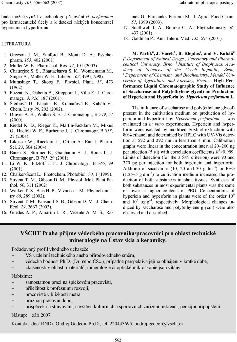 15, 473 (1962). 5. Fuzzti N., Gett B., Strepponi I., Vill F.: J. Chromtogr., A 926, 187 (21). 6. Štěrová D., Klejdus B., Krmářová E., Kuáň V.: Chem. Listy 96, 22 (22). 7. Drves A. H., Wlker S. E.: J. Chromtogr., B 749, 57 (2).