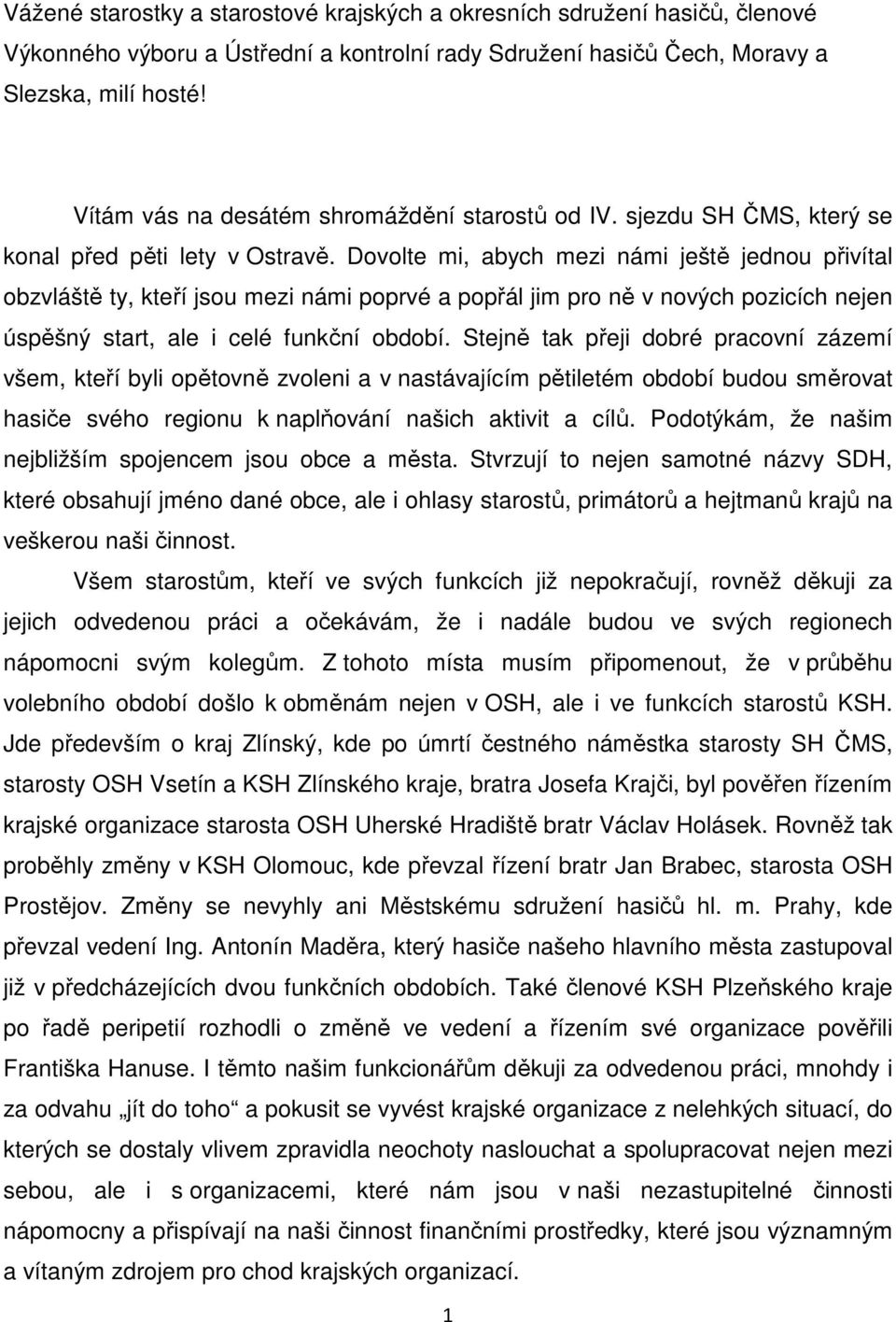 Dovolte mi, abych mezi námi ještě jednou přivítal obzvláště ty, kteří jsou mezi námi poprvé a popřál jim pro ně v nových pozicích nejen úspěšný start, ale i celé funkční období.