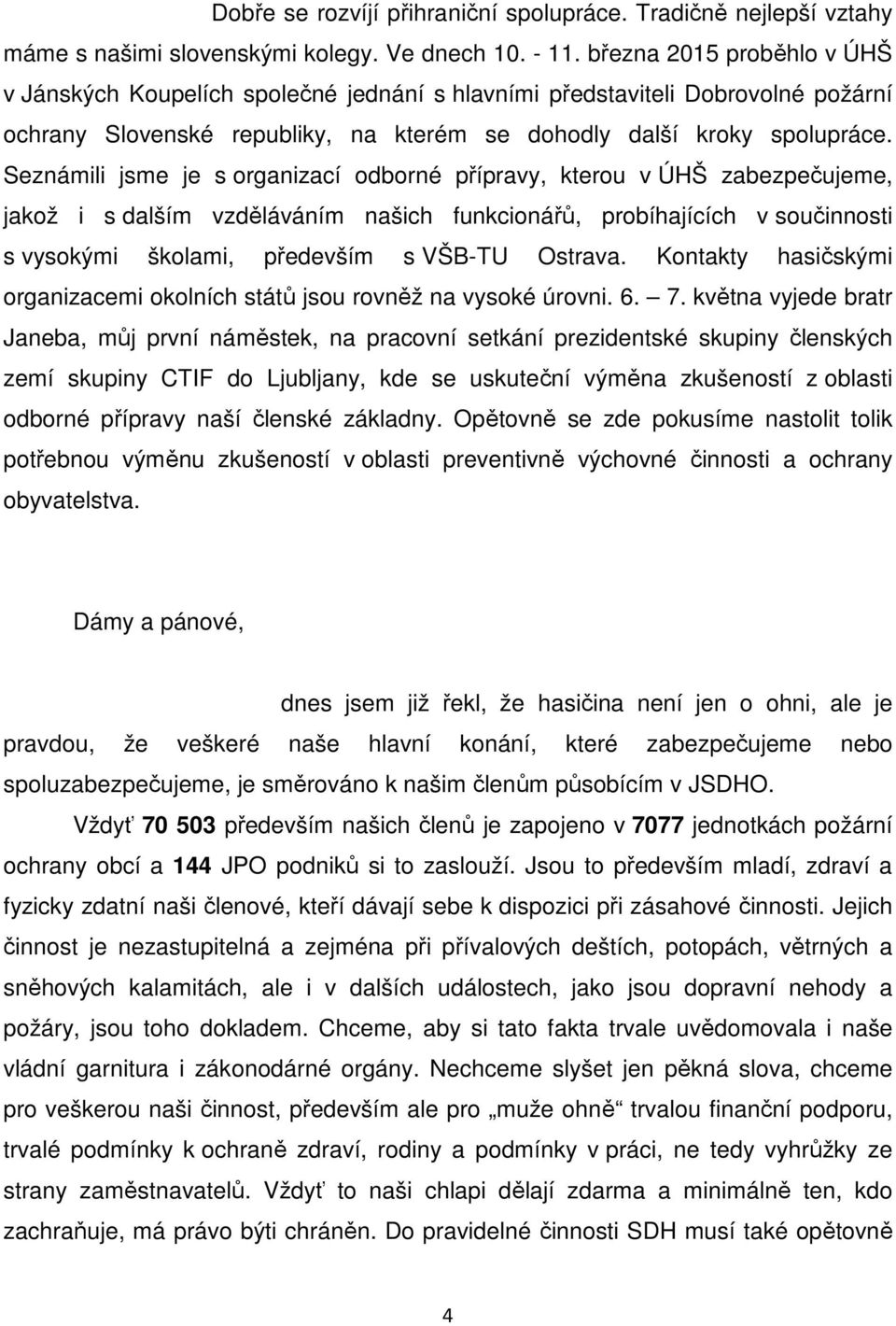 Seznámili jsme je s organizací odborné přípravy, kterou v ÚHŠ zabezpečujeme, jakož i s dalším vzděláváním našich funkcionářů, probíhajících v součinnosti s vysokými školami, především s VŠB-TU