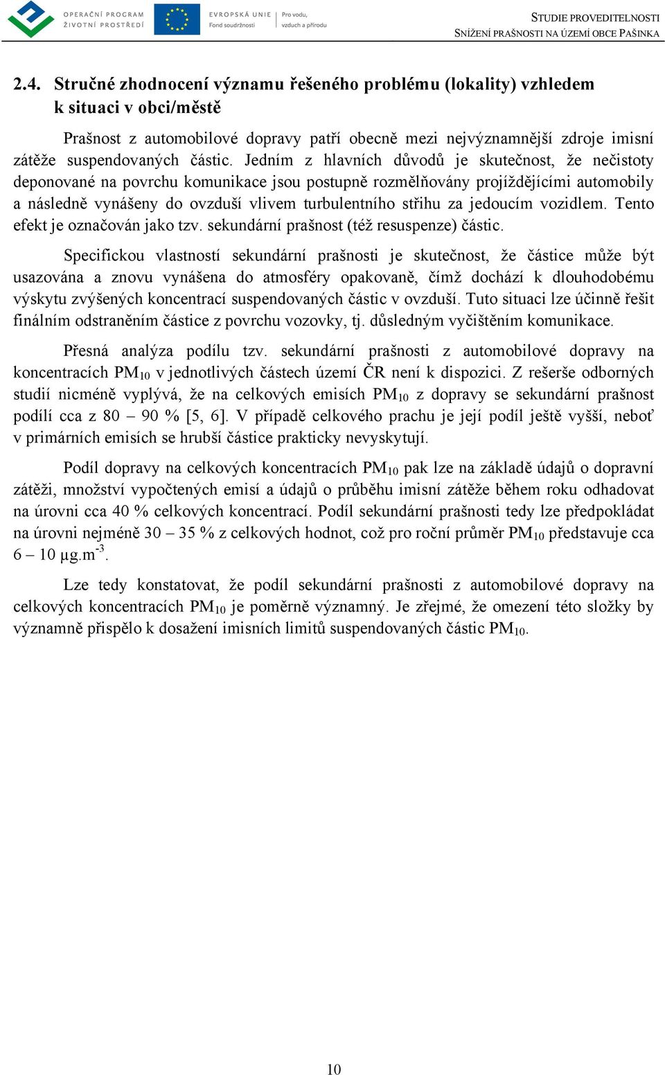 Jedním z hlavních důvodů je skutečnost, že nečistoty deponované na povrchu komunikace jsou postupně rozmělňovány projíždějícími automobily a následně vynášeny do ovzduší vlivem turbulentního střihu