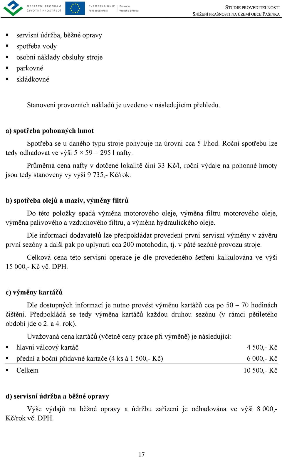 Průměrná cena nafty v dotčené lokalitě činí 33 Kč/l, roční výdaje na pohonné hmoty jsou tedy stanoveny vy výši 9 735,- Kč/rok.