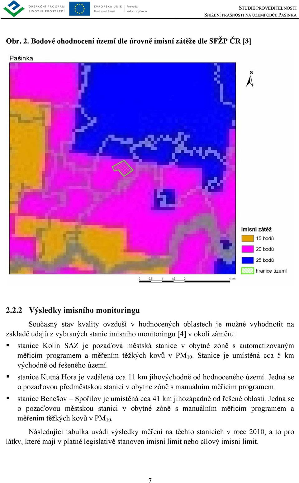 2.2 Výsledky imisního monitoringu Současný stav kvality ovzduší v hodnocených oblastech je možné vyhodnotit na základě údajů z vybraných stanic imisního monitoringu [4] v okolí záměru: stanice Kolín