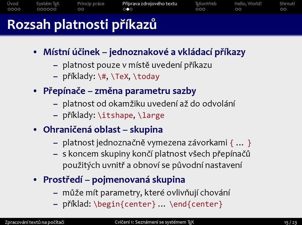 vymezena závorkami { } s koncem skupiny končí platnost všech přepínačů použitých uvnitř a obnoví se původní nastavení Prostředí pojmenovaná skupina