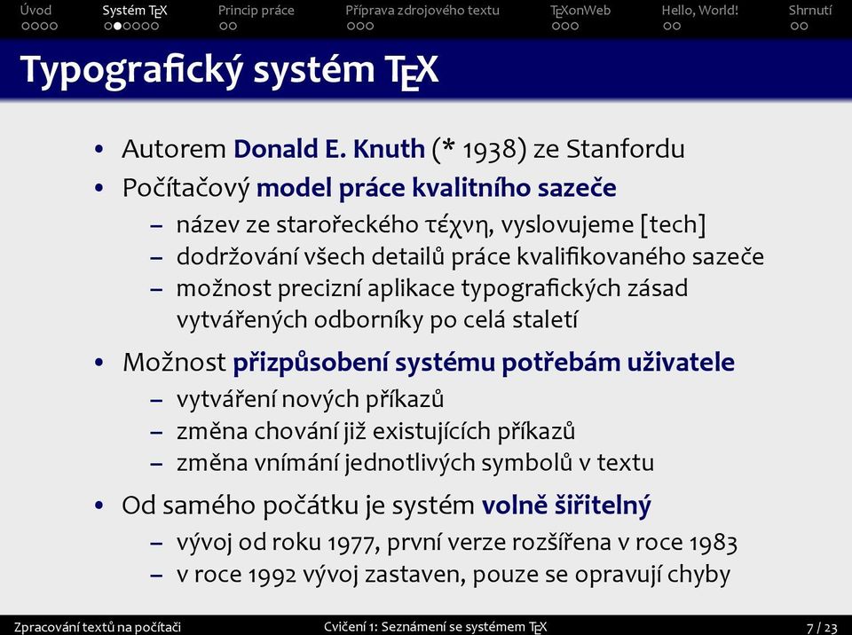 uživatele vytváření nových příkazů změna chování již existujících příkazů změna vnímání jednotlivých symbolů v textu Od samého počátku je systém volně šiřitelný vývoj