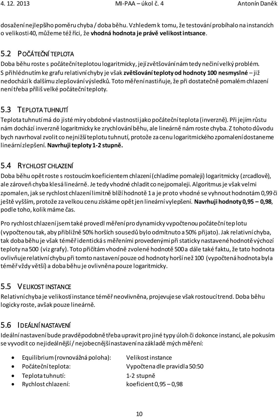 2 POČÁTEČNÍ TEPLOTA Doba běhu roste s počáteční teplotou logaritmicky, její zvětšování nám tedy nečiní velký problém.