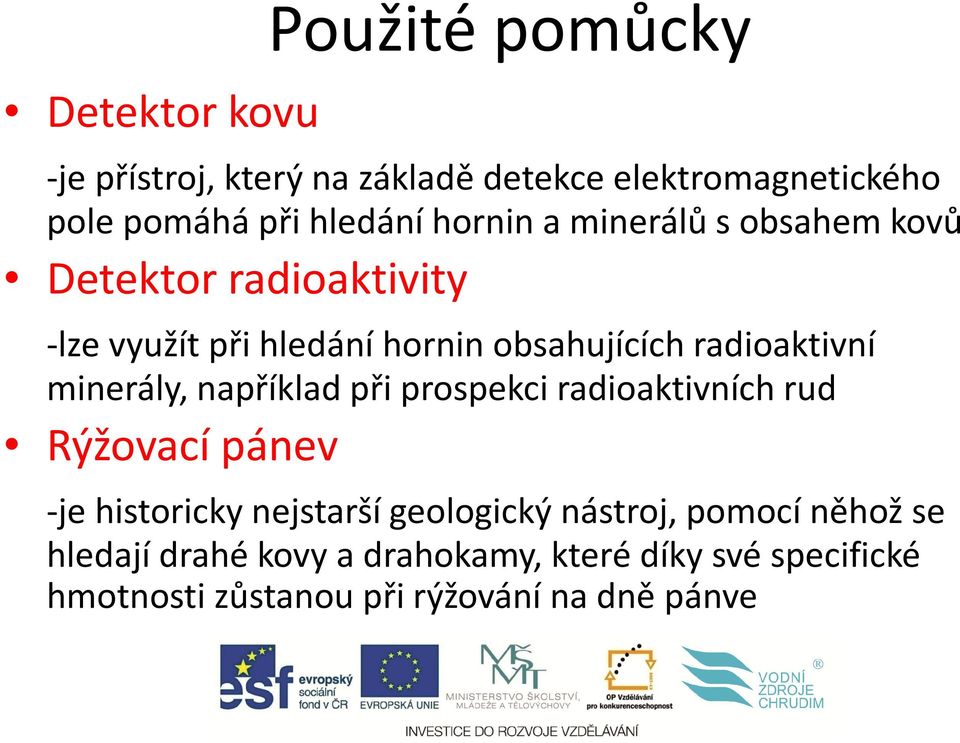 minerály, například při prospekci radioaktivních rud Rýžovací pánev -je historicky nejstarší geologický nástroj,