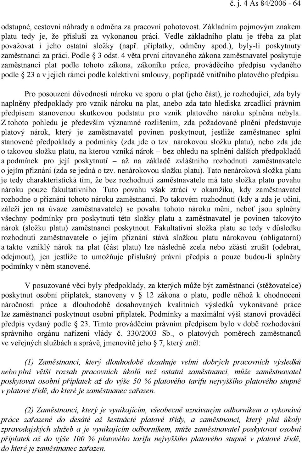 4 věta první citovaného zákona zaměstnavatel poskytuje zaměstnanci plat podle tohoto zákona, zákoníku práce, prováděcího předpisu vydaného podle 23 a v jejich rámci podle kolektivní smlouvy,