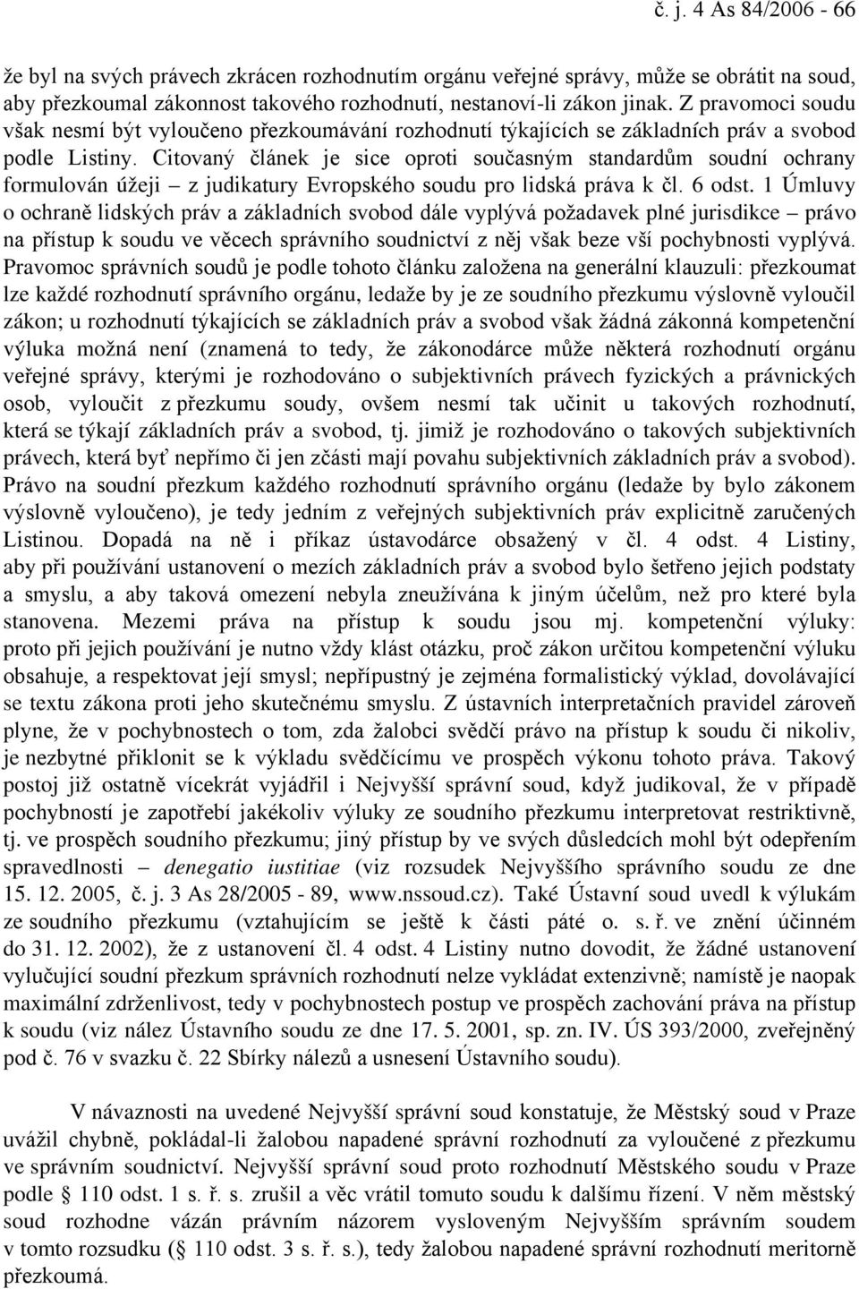 Citovaný článek je sice oproti současným standardům soudní ochrany formulován úžeji z judikatury Evropského soudu pro lidská práva k čl. 6 odst.