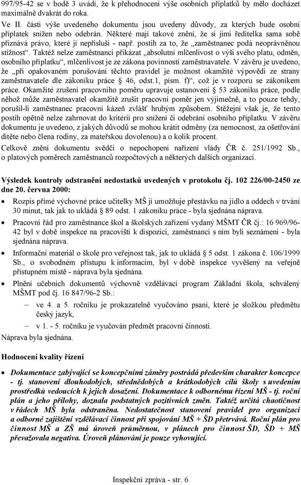 Některé mají takové znění, že si jimi ředitelka sama sobě přiznává právo, které jí nepřísluší - např. postih za to, že zaměstnanec podá neoprávněnou stížnost.