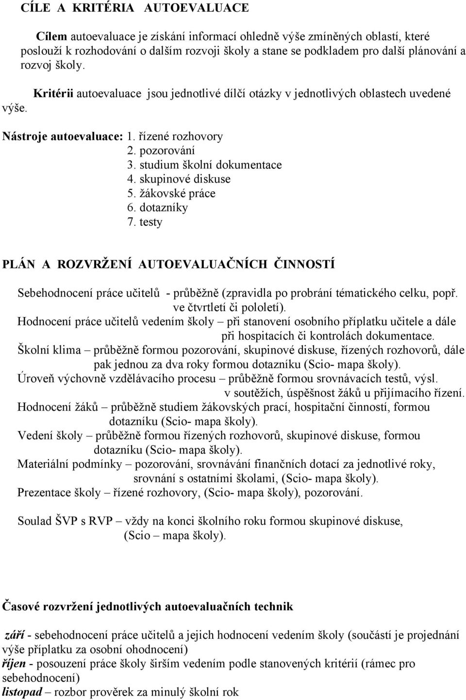 skupinové diskuse 5. žákovské práce 6. dotazníky 7. testy PLÁN A ROZVRŽENÍ AUTOEVALUAČNÍCH ČINNOSTÍ Sebehodnocení práce učitelů - průběžně (zpravidla po probrání tématického celku, popř.