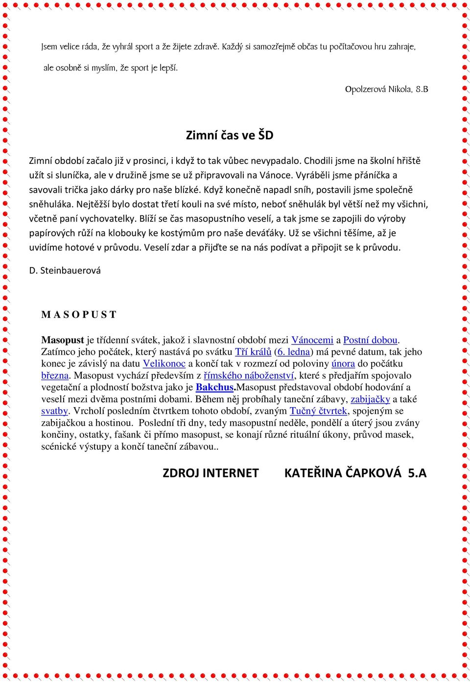 Vyráběli jsme přáníčka a savovali trička jako dárky pro naše blízké. Když konečně napadl sníh, postavili jsme společně sněhuláka.