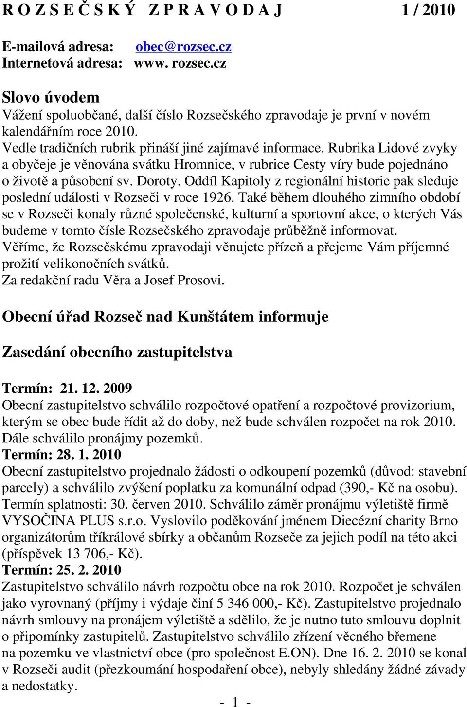 Rubrika Lidové zvyky a obyčeje je věnována svátku Hromnice, v rubrice Cesty víry bude pojednáno o životě a působení sv. Doroty.