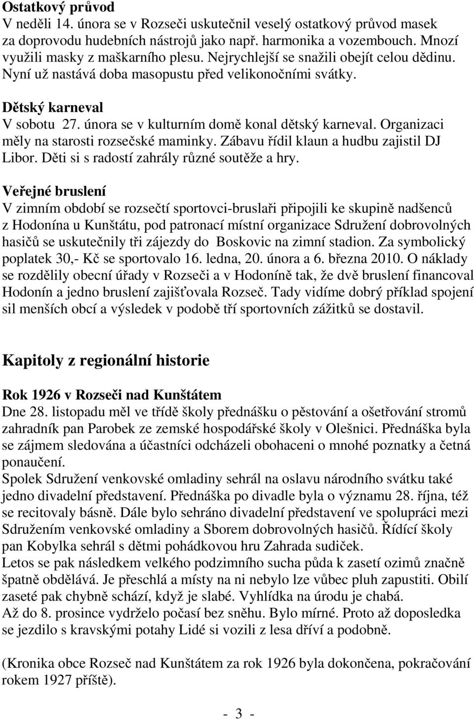 Organizaci měly na starosti rozsečské maminky. Zábavu řídil klaun a hudbu zajistil DJ Libor. Děti si s radostí zahrály různé soutěže a hry.