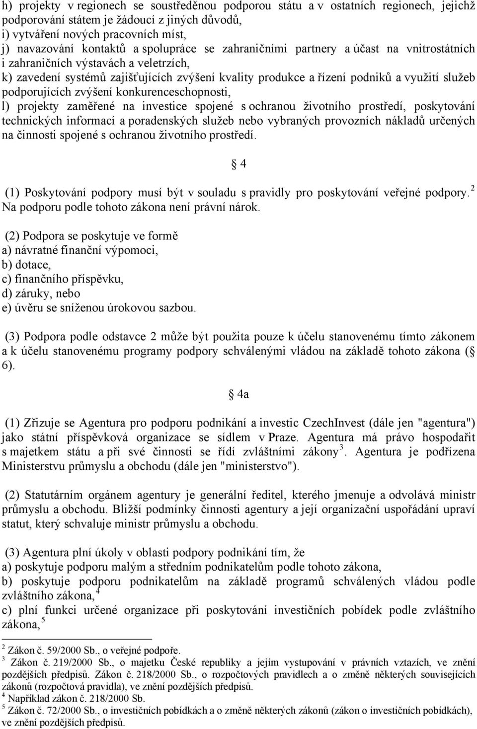 podporujících zvýšení konkurenceschopnosti, l) projekty zaměřené na investice spojené s ochranou životního prostředí, poskytování technických informací a poradenských služeb nebo vybraných provozních