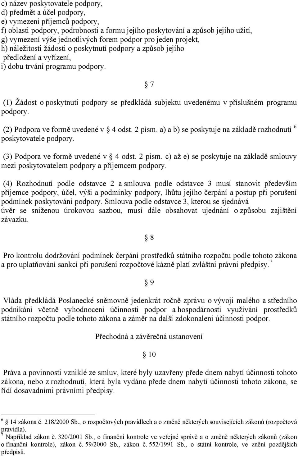 7 (1) Žádost o poskytnutí podpory se předkládá subjektu uvedenému v příslušném programu podpory. (2) Podpora ve formě uvedené v 4 odst. 2 písm.