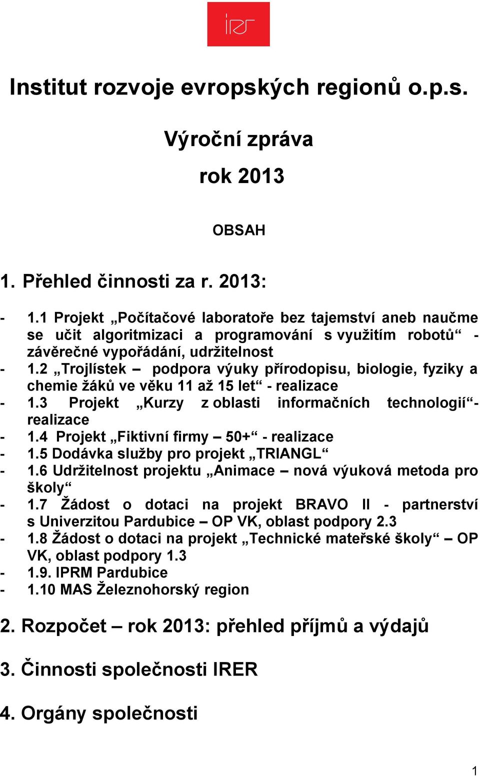 2 Trojlístek podpora výuky přírodopisu, biologie, fyziky a chemie žáků ve věku 11 až 15 let - realizace - 1.3.Projekt Kurzy z oblasti informačních technologií - realizace - 1.