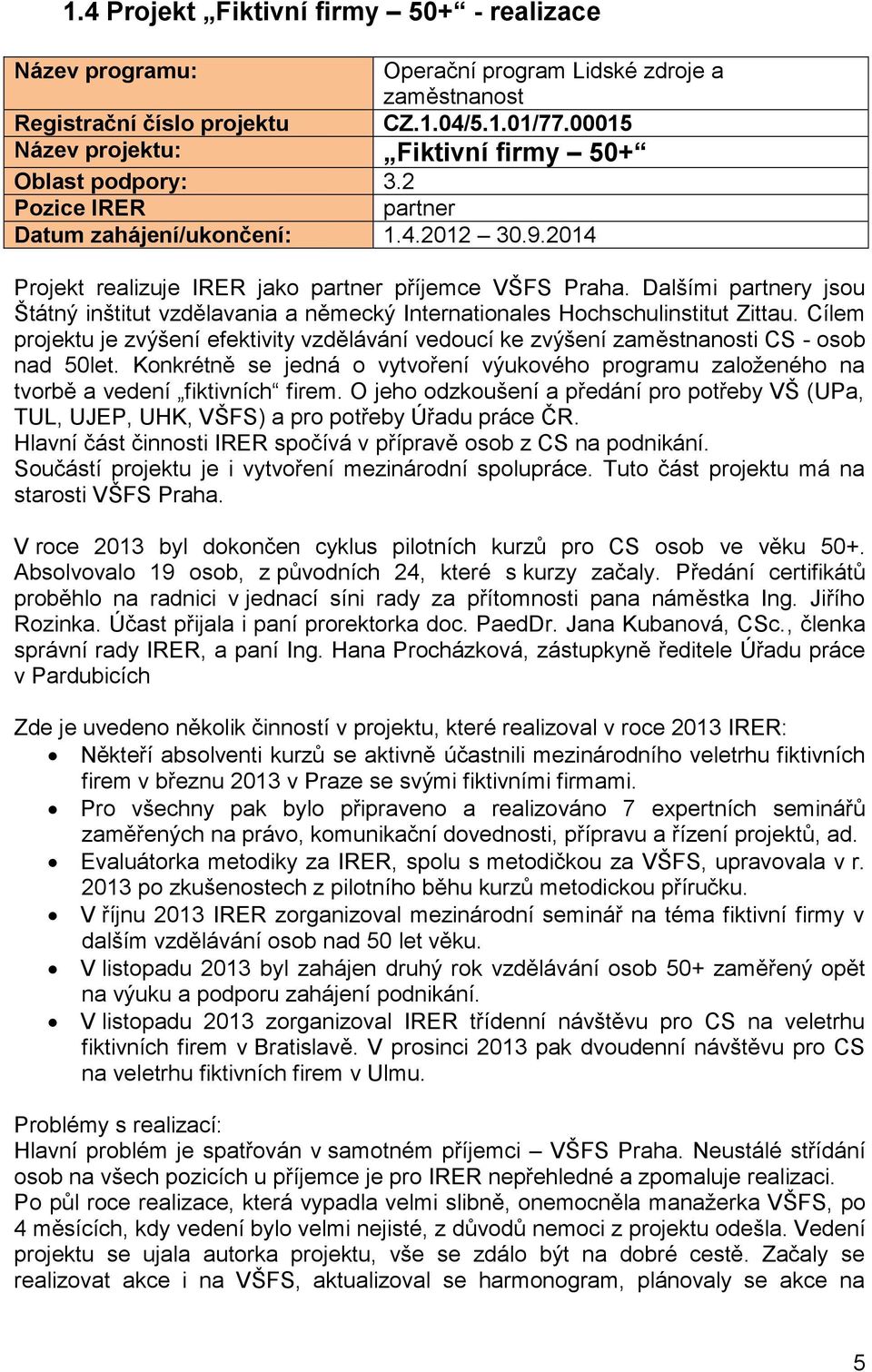 Dalšími partnery jsou Štátný inštitut vzdělavania a německý Internationales Hochschulinstitut Zittau.