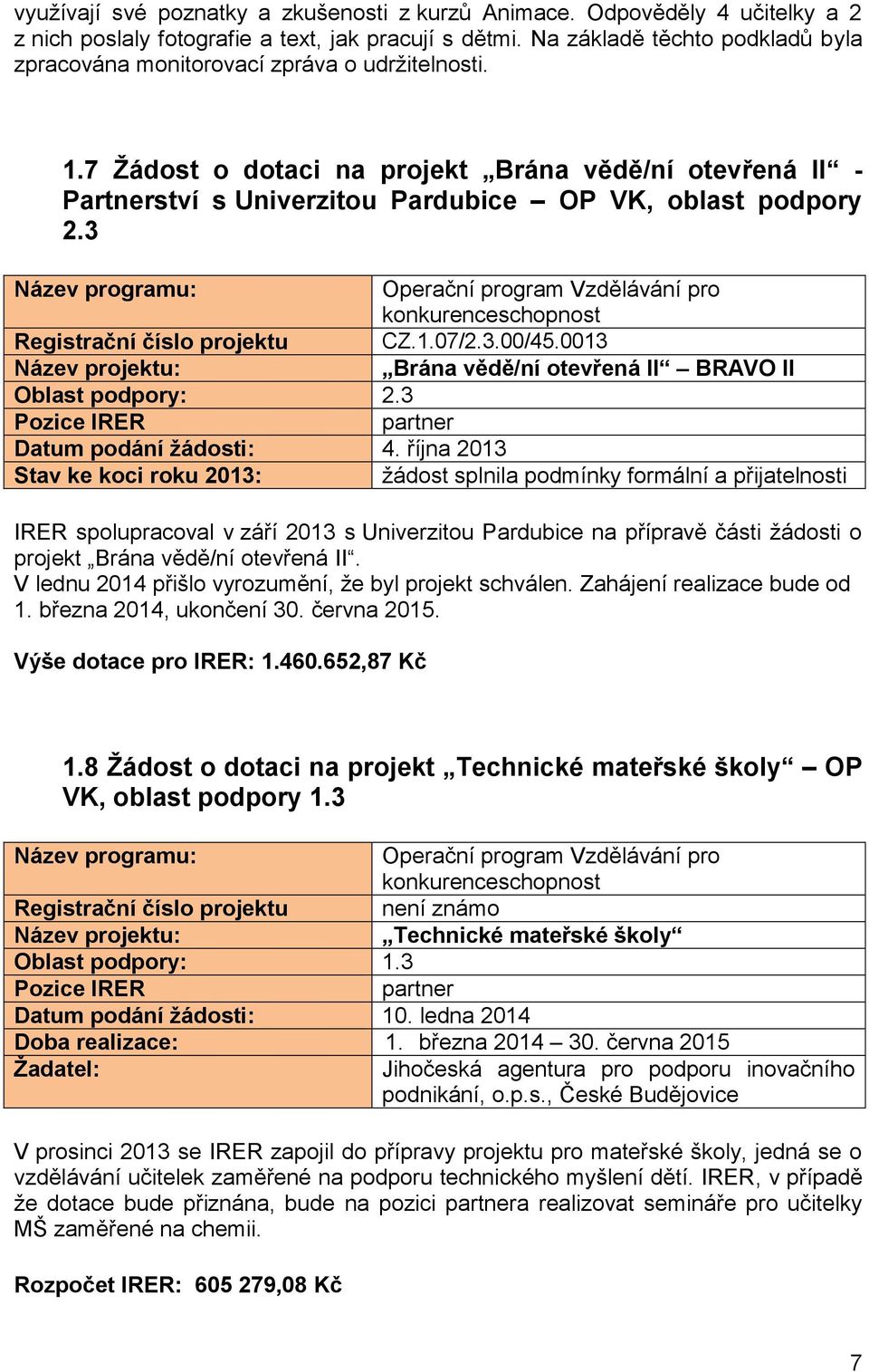 3 Registrační číslo projektu CZ.1.07/2.3.00/45.0013 Brána vědě/ní otevřená II BRAVO II Oblast podpory: 2.3 partner Datum podání žádosti: 4.