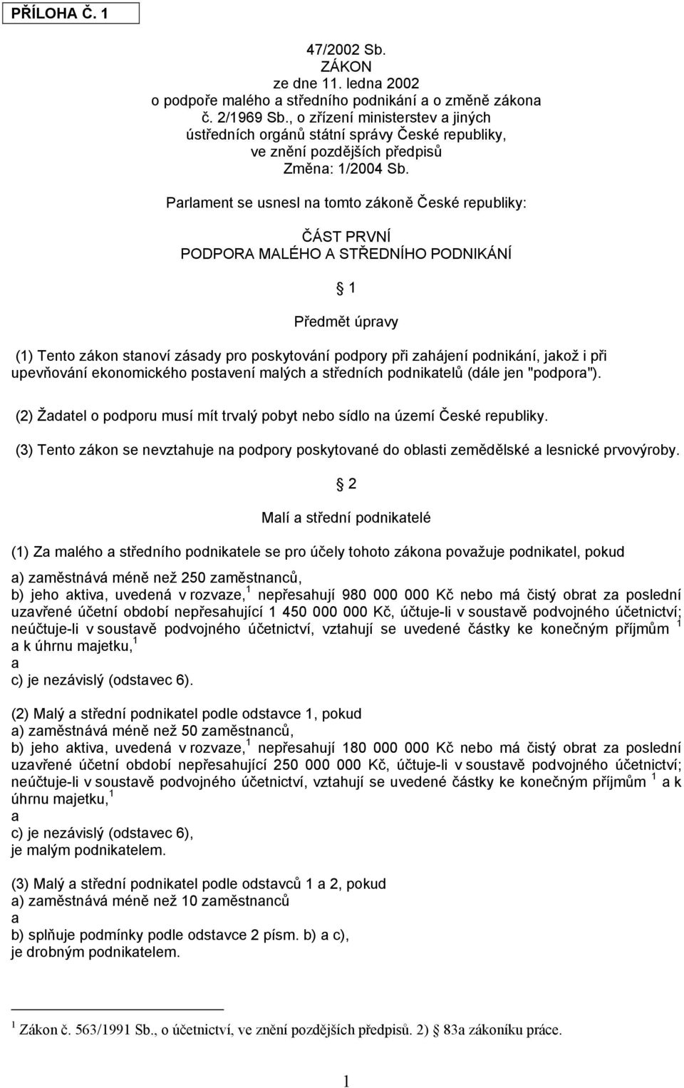 Parlament se usnesl na tomto zákoně České republiky: ČÁST PRVNÍ PODPORA MALÉHO A STŘEDNÍHO PODNIKÁNÍ 1 Předmět úpravy (1) Tento zákon stanoví zásady pro poskytování podpory při zahájení podnikání,