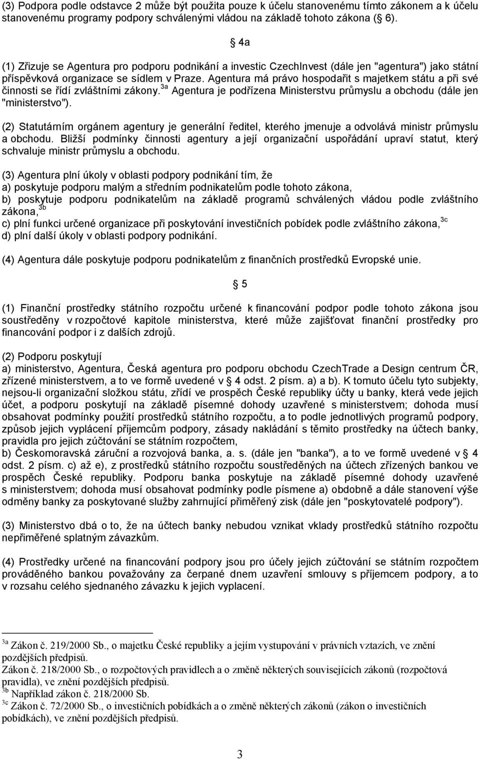 Agentura má právo hospodařit s majetkem státu a při své činnosti se řídí zvláštními zákony. 3a Agentura je podřízena Ministerstvu průmyslu a obchodu (dále jen "ministerstvo").