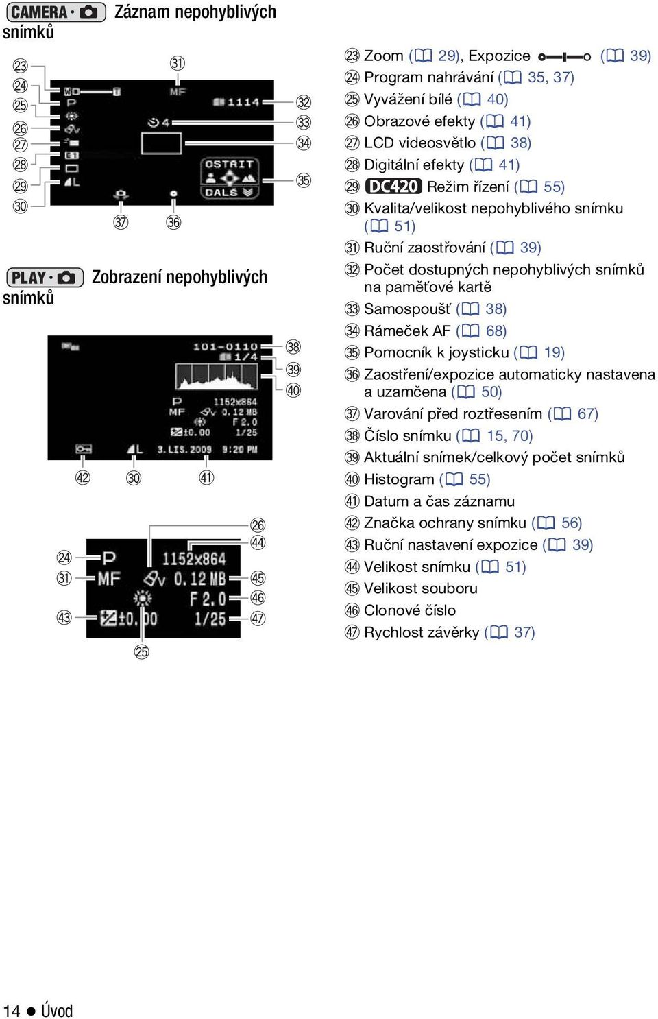 Rámeček AF ( 68) Pomocník k joysticku ( 19) Zaostření/expozice automaticky nastavena a uzamčena ( 50) Varování před roztřesením ( 67) Číslo snímku ( 15, 70) Aktuální snímek/celkový
