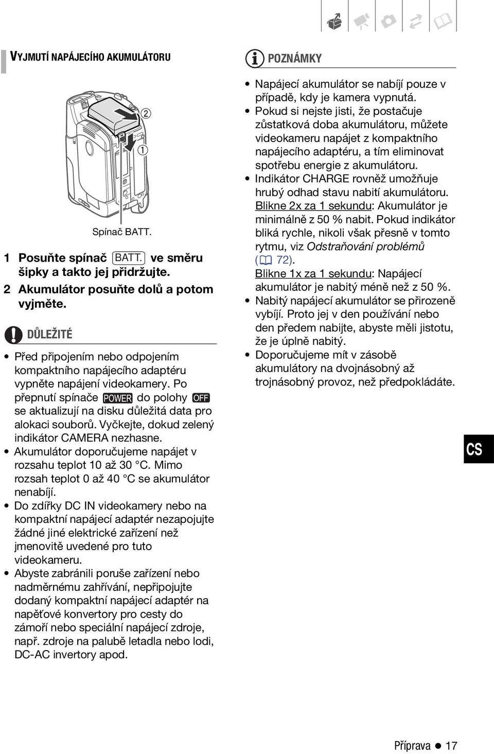 Vyčkejte, dokud zelený indikátor CAMERA nezhasne. Akumulátor doporučujeme napájet v rozsahu teplot 10 až 30 C. Mimo rozsah teplot 0 až 40 C se akumulátor nenabíjí.