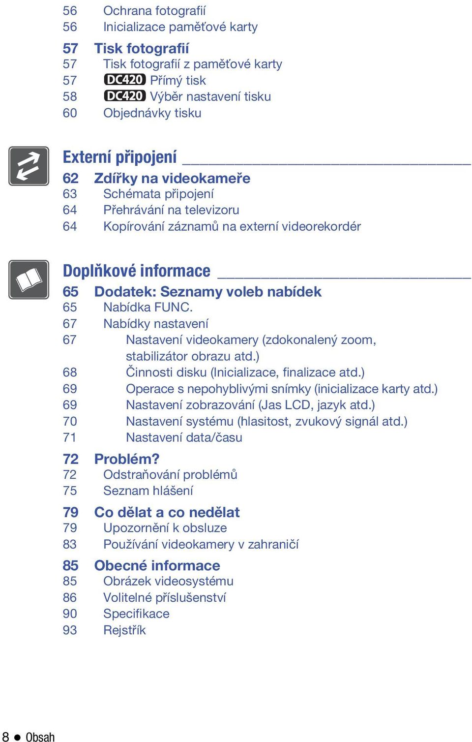 Nastavení videokamery (zdokonalený zoom, stabilizátor obrazu atd.) 68 Činnosti disku (Inicializace, finalizace atd.) 69 Operace s nepohyblivými snímky (inicializace karty atd.