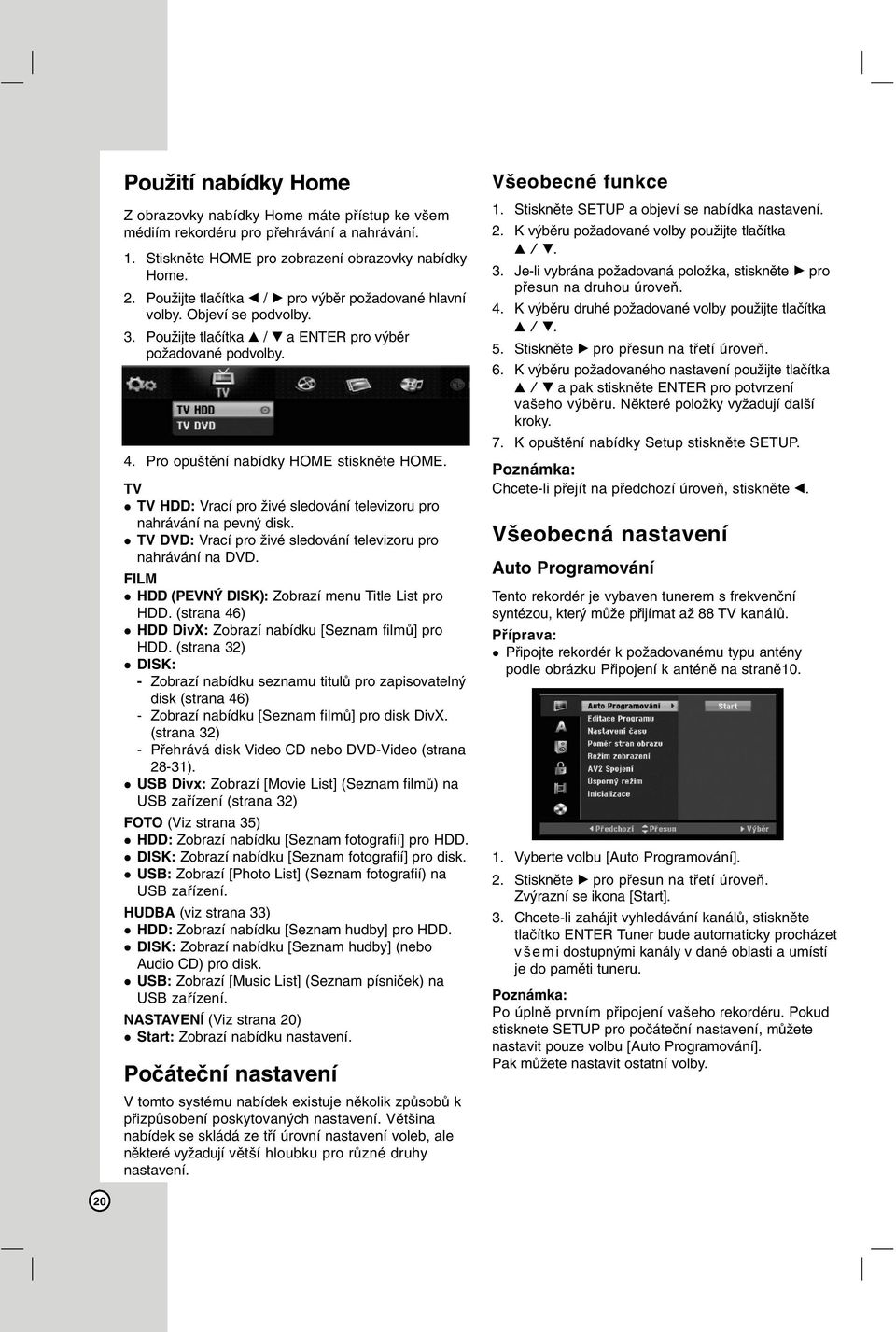 TV TV HDD: Vrací pro živé sledování televizoru pro nahrávání na pevný disk. TV DVD: Vrací pro živé sledování televizoru pro nahrávání na DVD. FILM HDD (PEVNÝ DISK): Zobrazí menu Title List pro HDD.