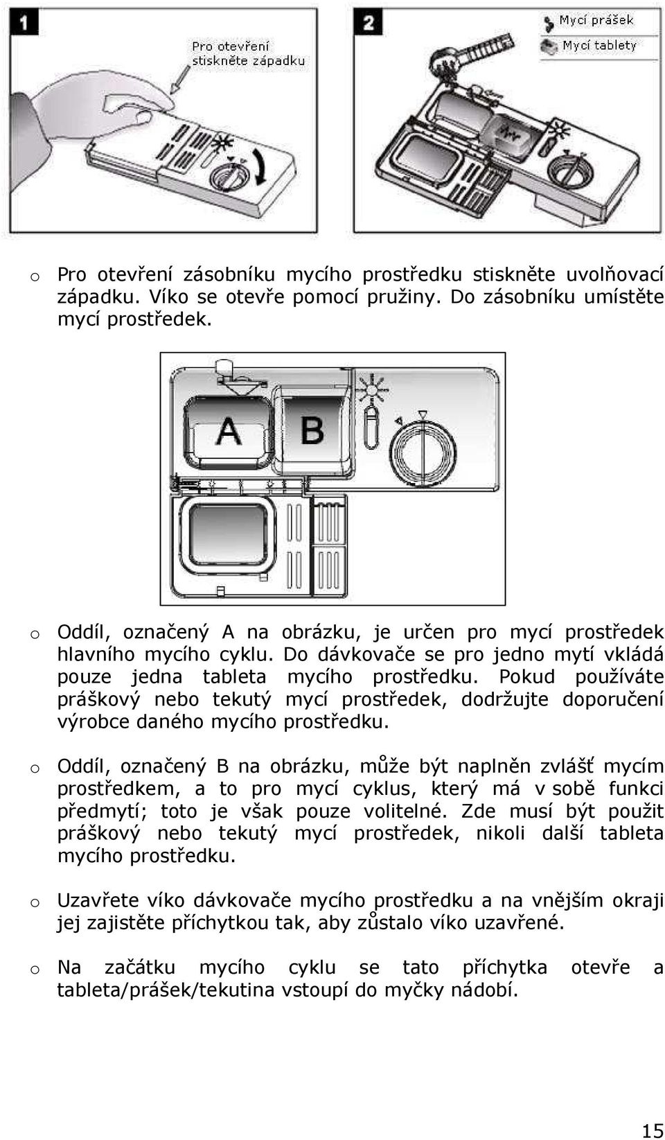 Pokud používáte práškový nebo tekutý mycí prostředek, dodržujte doporučení výrobce daného mycího prostředku.