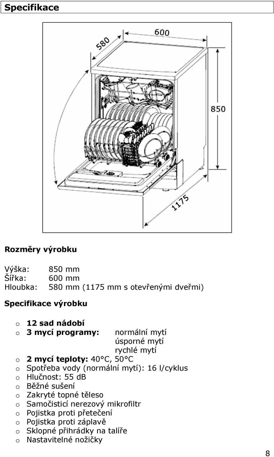 Spotřeba vody (normální mytí): 16 l/cyklus o Hlučnost: 55 db o Běžné sušení o Zakryté topné těleso o Samočisticí