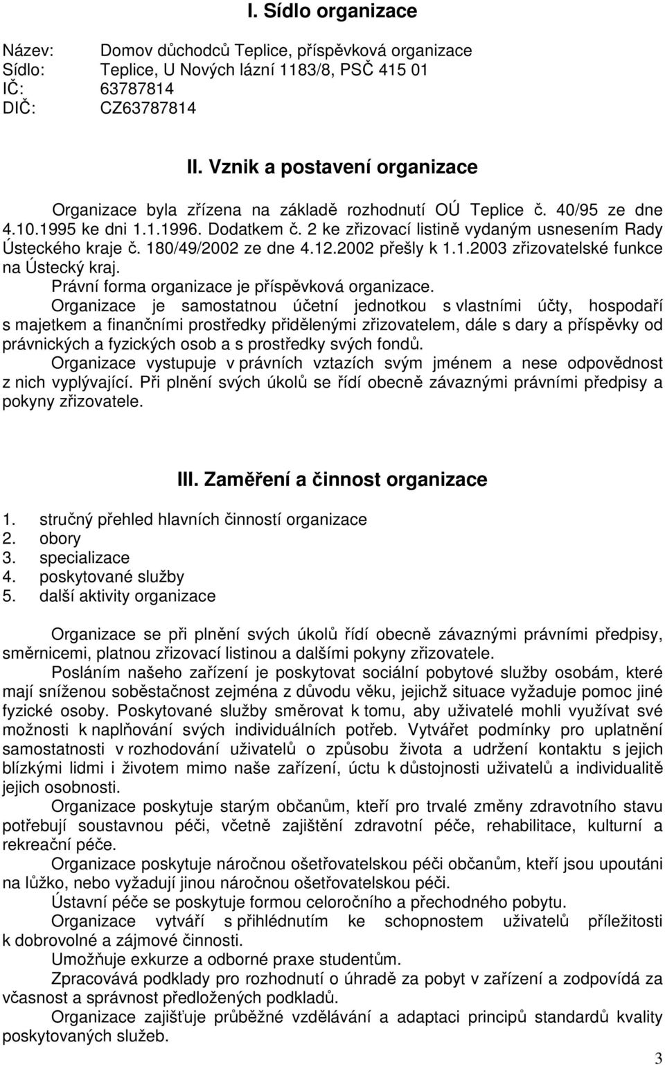 80/49/2002 ze dne 4.2.2002 přešly k..2003 zřizovatelské funkce na Ústecký kraj. Právní forma organizace je příspěvková organizace.