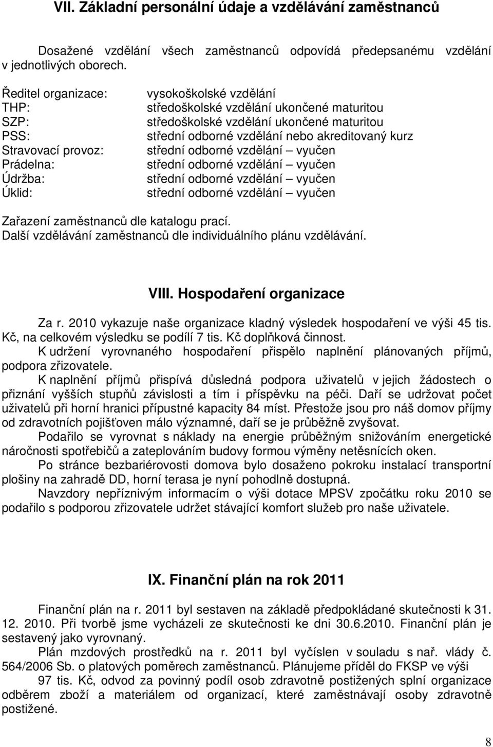 odborné vzdělání nebo akreditovaný kurz střední odborné vzdělání vyučen střední odborné vzdělání vyučen střední odborné vzdělání vyučen střední odborné vzdělání vyučen Zařazení zaměstnanců dle