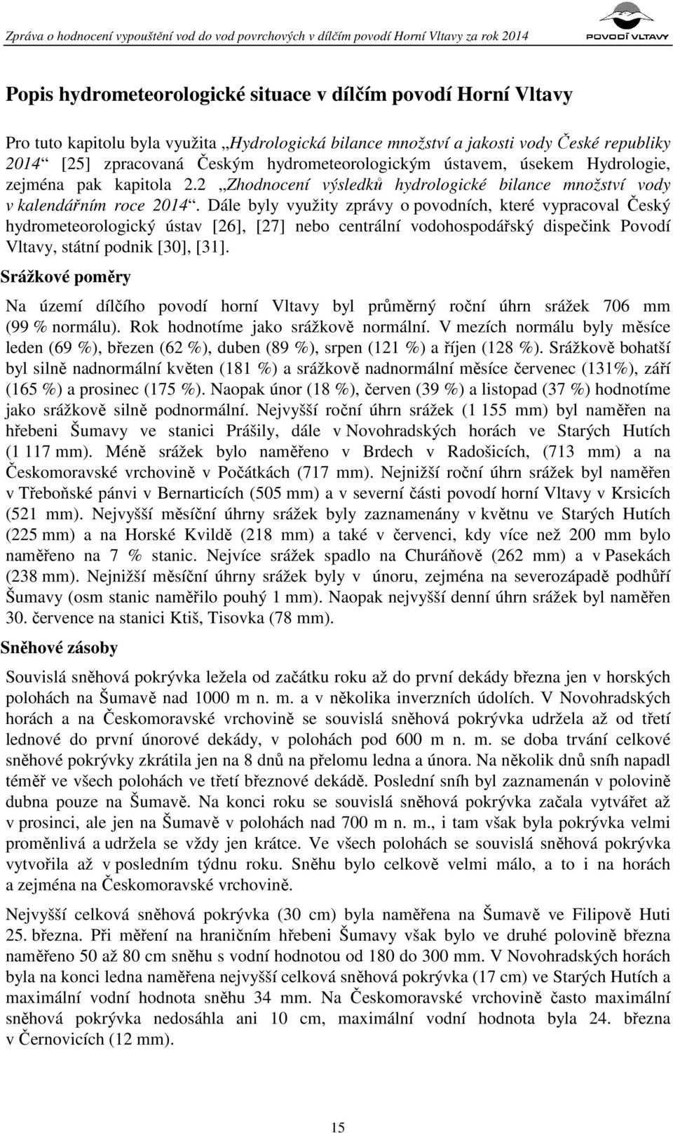 Dále byly využity zprávy o povodních, které vypracoval Český hydrometeorologický ústav [26], [27] nebo centrální vodohospodářský dispečink Povodí Vltavy, státní podnik [30], [31].