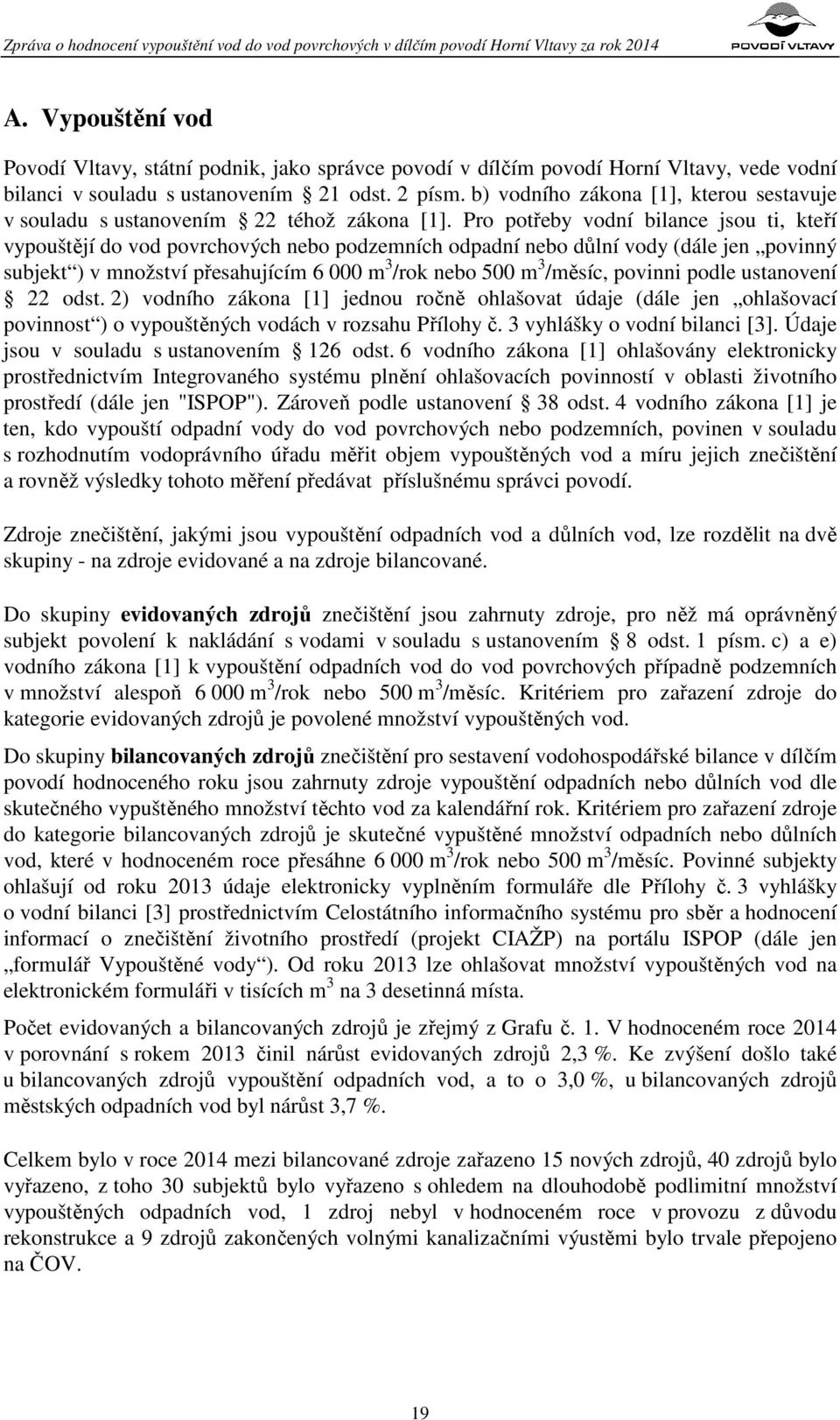 Pro potřeby vodní bilance jsou ti, kteří vypouštějí do vod povrchových nebo podzemních odpadní nebo důlní vody (dále jen povinný subjekt ) v množství přesahujícím 6 000 m 3 /rok nebo 500 m 3 /měsíc,