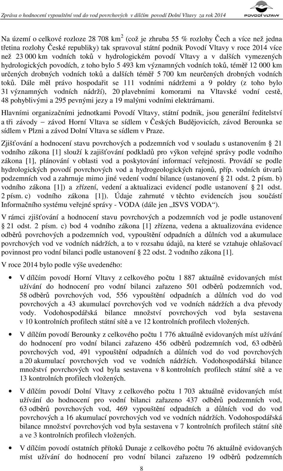 km významných vodních toků, téměř 12 000 km určených drobných vodních toků a dalších téměř 5 700 km neurčených drobných vodních toků.