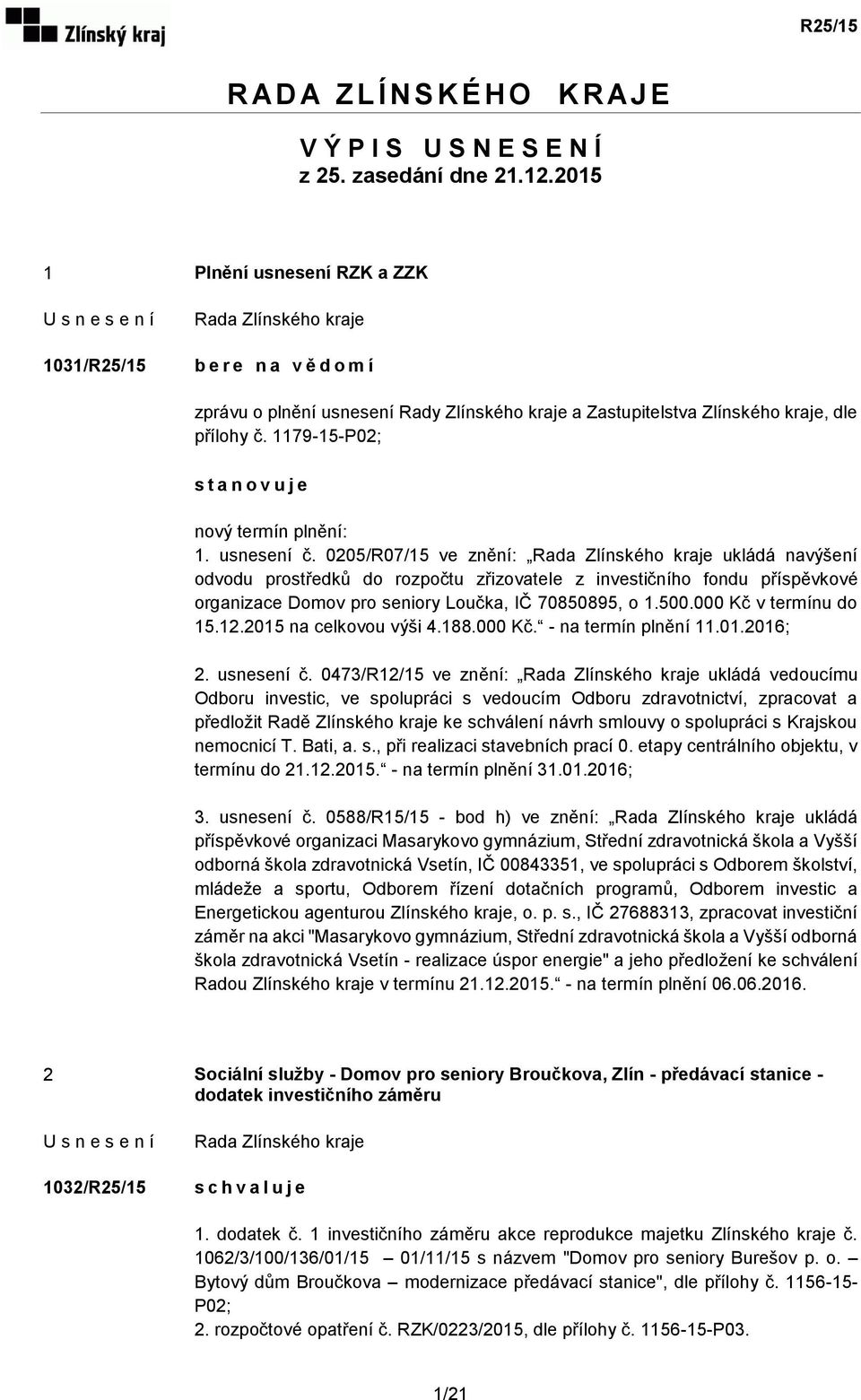 usnesení č. 0205/R07/15 ve znění: ukládá navýšení odvodu prostředků do rozpočtu zřizovatele z investičního fondu příspěvkové organizace Domov pro seniory Loučka, IČ 70850895, o 1.500.