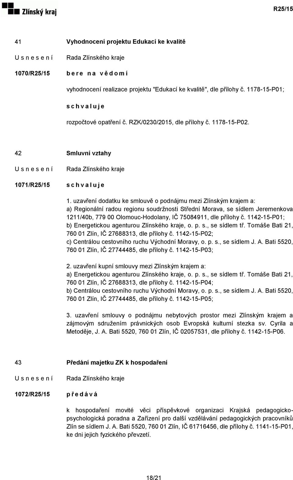 uzavření dodatku ke smlouvě o podnájmu mezi Zlínským krajem a: a) Regionální radou regionu soudržnosti Střední Morava, se sídlem Jeremenkova 1211/40b, 779 00 Olomouc-Hodolany, IČ 75084911, dle