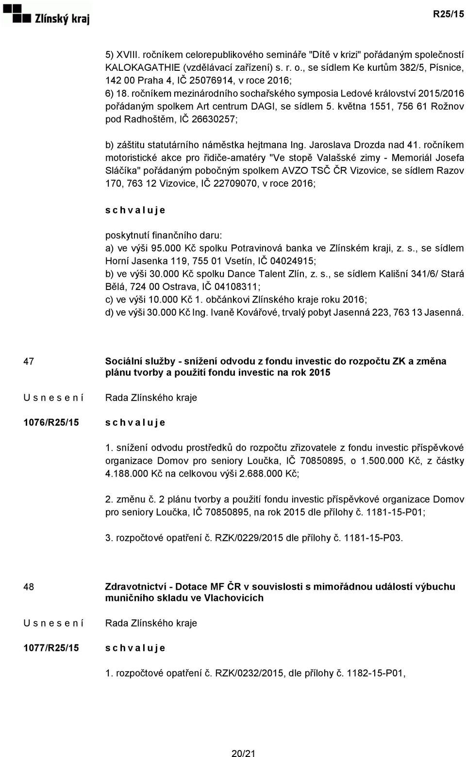 ročníkem mezinárodního sochařského symposia Ledové království 2015/2016 pořádaným spolkem Art centrum DAGI, se sídlem 5.