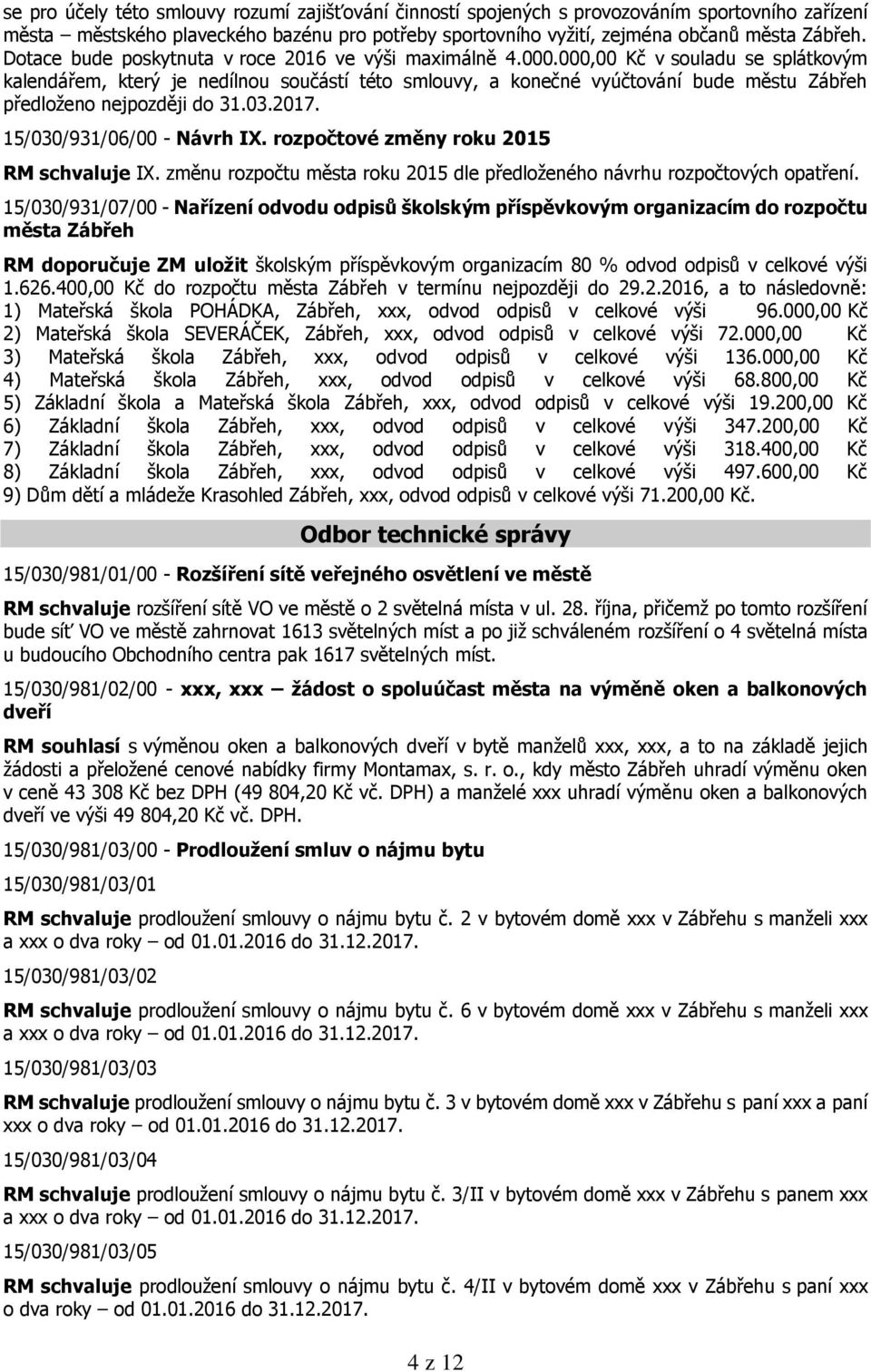 000,00 Kč v souladu se splátkovým kalendářem, který je nedílnou součástí této smlouvy, a konečné vyúčtování bude městu Zábřeh předloženo nejpozději do 31.03.2017. 15/030/931/06/00 - Návrh IX.