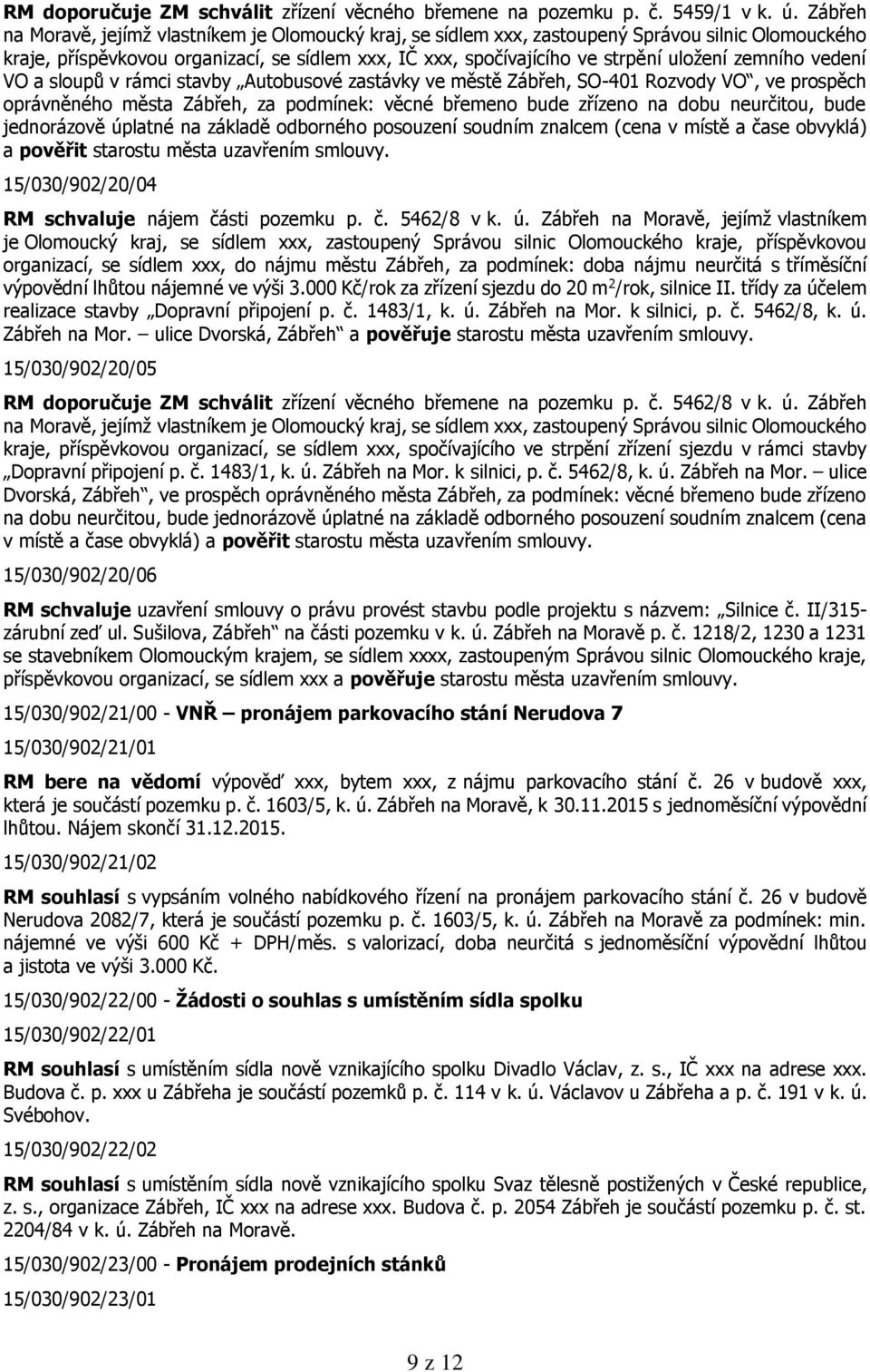 zemního vedení VO a sloupů v rámci stavby Autobusové zastávky ve městě Zábřeh, SO-401 Rozvody VO, ve prospěch oprávněného města Zábřeh, za podmínek: věcné břemeno bude zřízeno na dobu neurčitou, bude