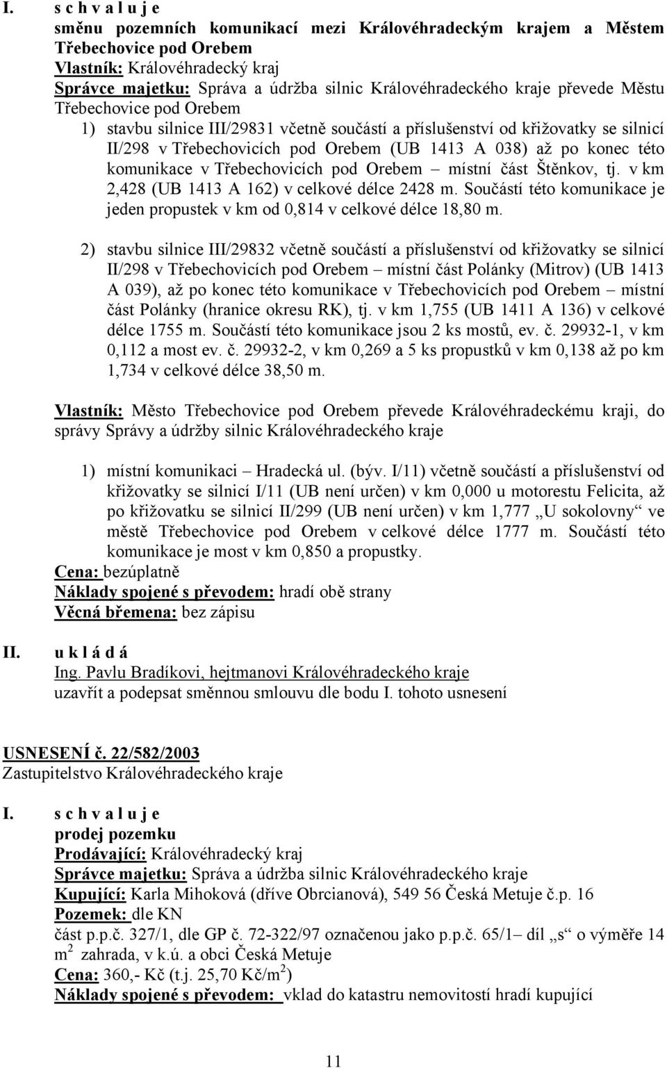 Třebechovicích pod Orebem místní část Štěnkov, tj. v km 2,428 (UB 1413 A 162) v celkové délce 2428 m. Součástí této komunikace je jeden propustek v km od 0,814 v celkové délce 18,80 m.