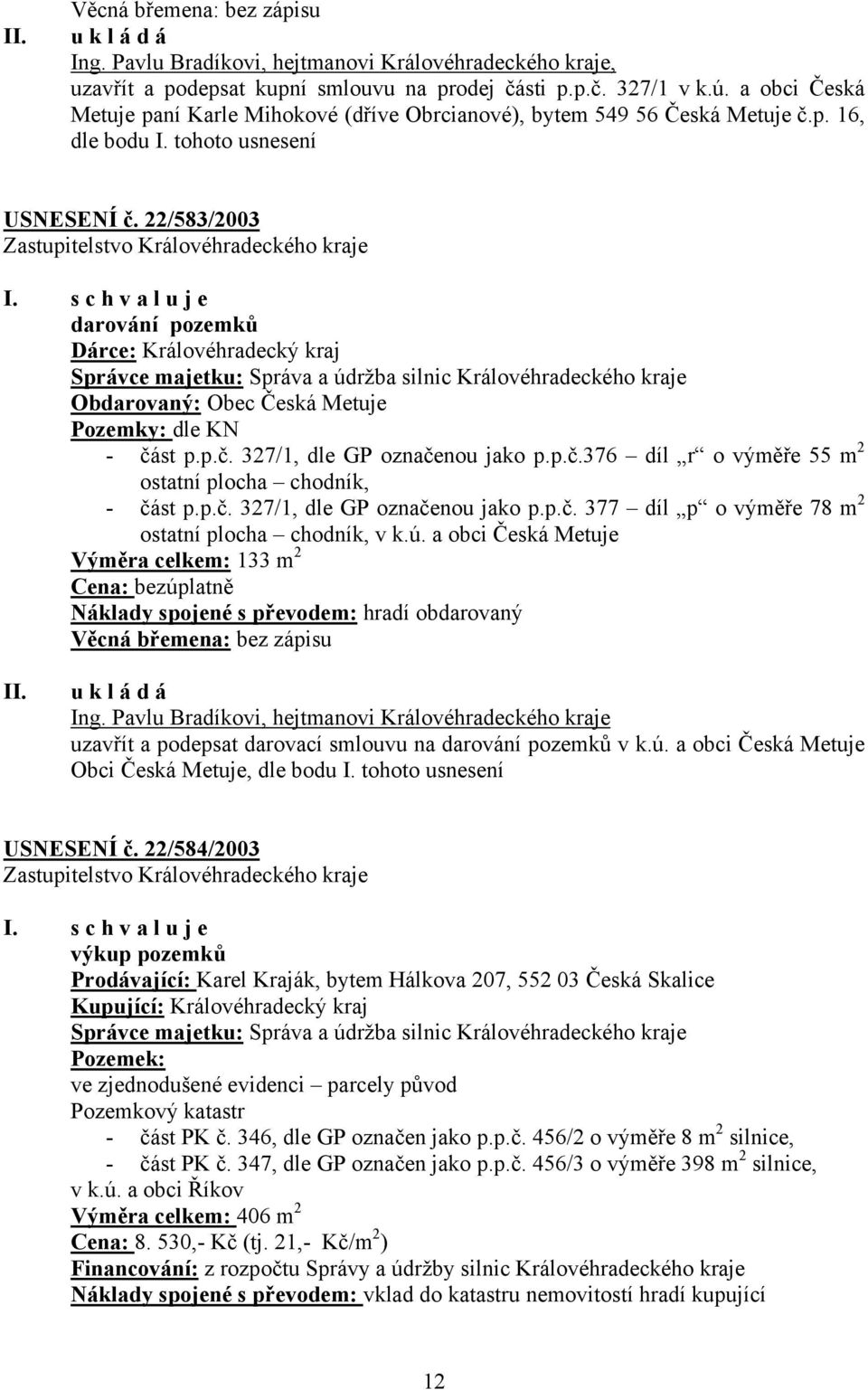 22/583/2003 darování pozemků Dárce: Královéhradecký kraj Správce majetku: Správa a údržba silnic Královéhradeckého kraje Obdarovaný: Obec Česká Metuje Pozemky: dle KN - čá